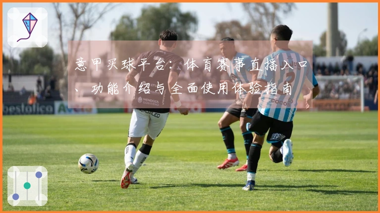 意甲买球平台：体育赛事直播入口、功能介绍与全面使用体验指南