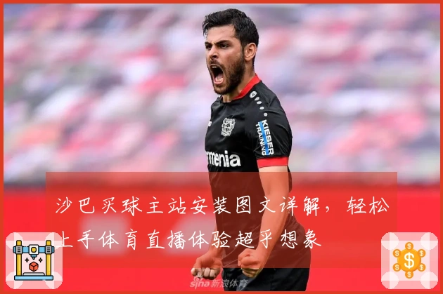 沙巴买球主站安装图文详解，轻松上手体育直播体验超乎想象