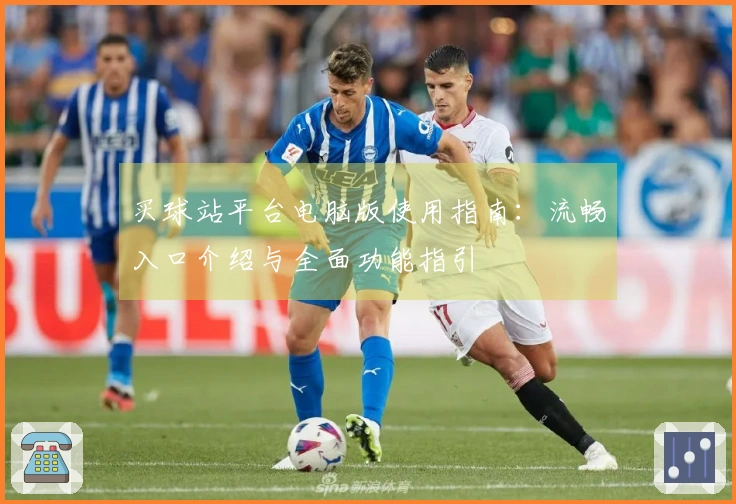 买球站平台电脑版使用指南：流畅入口介绍与全面功能指引