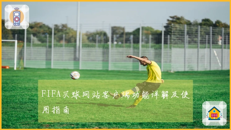 FIFA买球网站客户端功能详解及使用指南