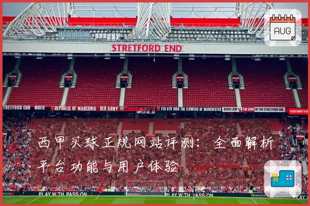 西甲买球正规网站评测：全面解析平台功能与用户体验
